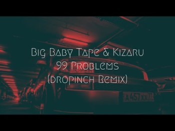 99 Problems - Big Baby Tape Kizaru Dropinch Remix