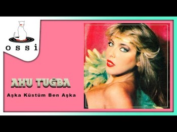 Ahu Tuğba - Aşka Küstüm Ben Aşka