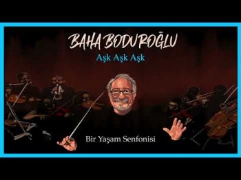 Baha Boduroğlu - Aşk Aşk Aşk Bir Yaşam Senfonisi