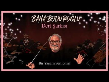 Baha Boduroğlu - Dert Şarkısı Bir Yaşam Senfonisi