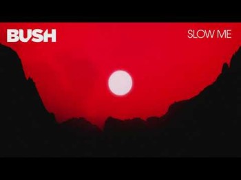 Bush - Slow Me Official Audio