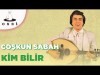 Coşkun Sabah - Kim Bilir