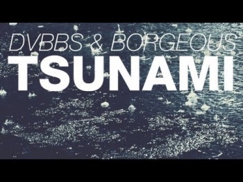 Dvbbs, Borgeous - Tsunami Original Mix