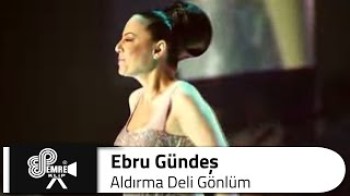 Ebru Gündeş - Aldırma deli gönlüm