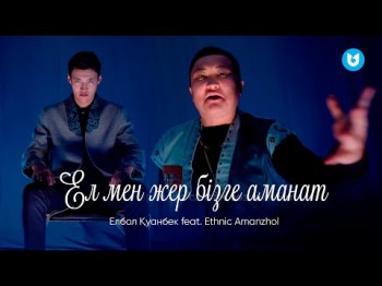 Елбол Қуанбек Feat Ethnic Amanzhol - Ел Мен Жер Бізге Аманат