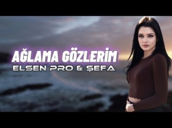 Elsen Pro, Şefa - Ağlama Gözlerim