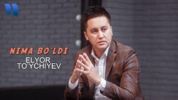 Elyor To’ychiyev - Nima bo’ldi