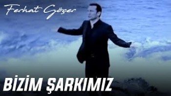 Ferhat Göçer - Bizim şarkımız