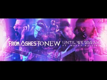 From Ashes To New Ft Matty Mullins - Until We Break