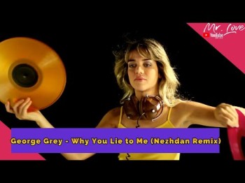 George Grey - Why You Lie To Me Nezhdan Remix