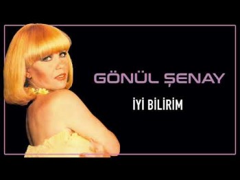 Gönül Şenay - İyi Bilirim