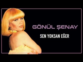 Gönül Şenay - Sen Yoksan Eğer