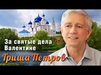 Гриша Петров - За Святые Дела Валентине