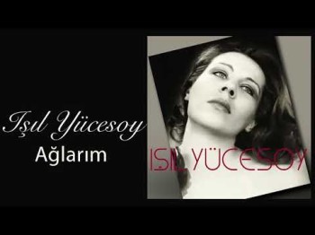 Işıl Yücesoy - Ağlarım