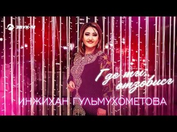 Инжихан Гульмухометова - Где Ты, Отзовись