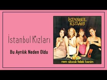 İstanbul Kızları - Bu Ayrılık Neden Oldu