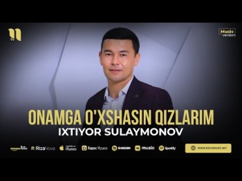 Ixtiyor Sulaymonov - Onamga O'xshasin Qizlarim