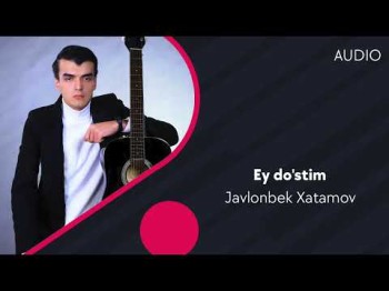 Javlonbek Xatamov - Ey Do'stim