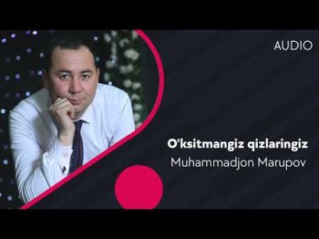 Muhammadjon Marupov - O'ksitmangiz Qizlaringiz