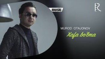 Murod Otajonov - Xafa bo’lma