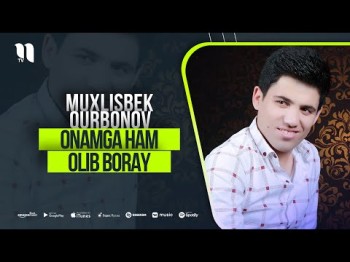 Muxlisbek Qurbonov - Onamga Ham Olib Boray