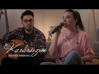 Nahide Babashlı - Kararsızım