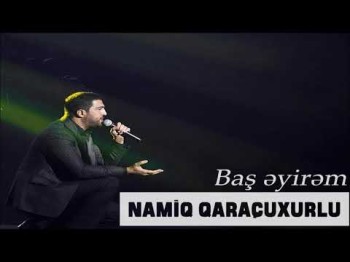 Namiq Qaraçuxurlu - Baş əyirəm