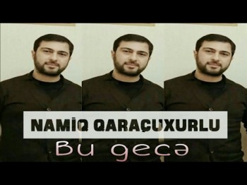 Namiq Qaraçuxurlu - Bu gecə