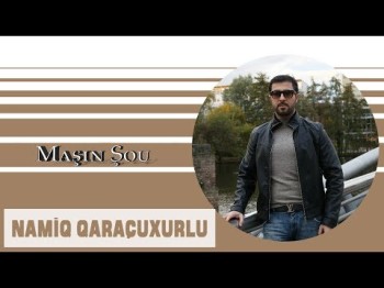 Namiq Qaraçuxurlu - Maşın şou