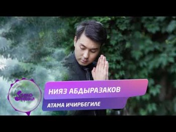 Нияз Абдыразаков - Атама ичирбегиле Жаны