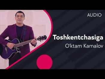 O’ktam Kamalov - Toshkentchasiga