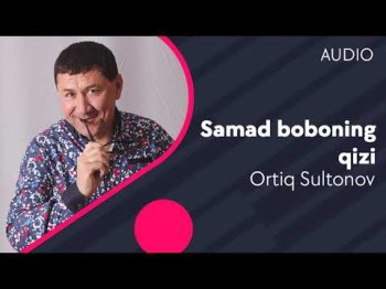 Ortiq Sultonov - Samad boboning qizi