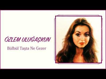 Özlem Uluğaşkun - Bülbül Taşta Ne Gezer