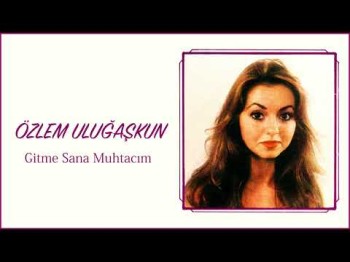 Özlem Uluğaşkun - Gitme Sana Muhtacım