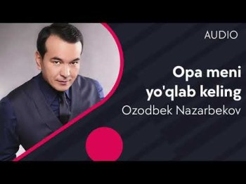 Ozodbek Nazarbekov - Opa Meni Yoʼqlab Keling