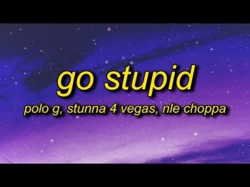 Polo G - Go Stupid Ft Stunna 4 Vegas, Nle Choppa