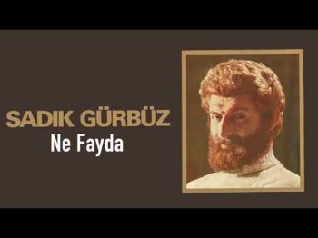 Sadık Gürbüz - Ne Fayda