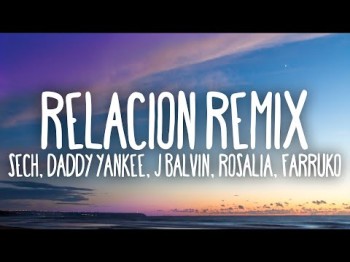 Sech - Relación Remix Letralyrics Ft Daddy Yankee, J Balvin Ft Rosalía, Farruko