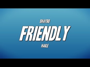 Shaybo - Friendly Ft Haile