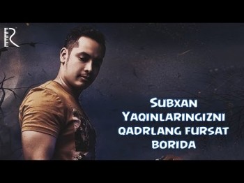 Subxan - Yaqinlaringizni Qadrlang Fursat Borida