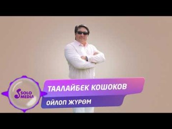 Таалайбек Кошоков - Ойлоп журом Жаны