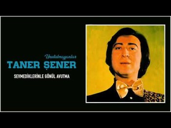 Taner Şener - Sevmediklerinle Gönül Avutma