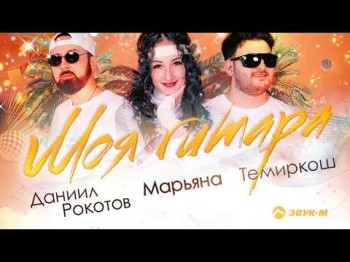 Темиркош, Марьяна, Даниил Рокотов - Моя Гитара