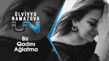 Ülviyyə Namazova - Bir qadını ağlatma