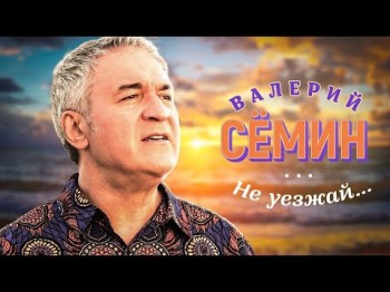 Валерий Сёмин - Не Уезжай