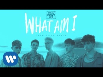 Why Don't We - What Am I Cash Cash Remix