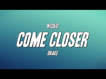 Wizkid - Come Closer Ft Drake