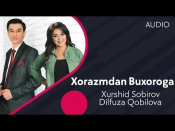 Xurshid Sobirov Va Dilfuza Qobilova - Xorazmdan Buxoroga