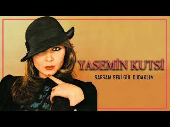 Yasemin Kutsi - Sarsam Seni Gül Dudaklım