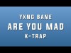 Yxng Bane - Are You Mad Ft K Trap